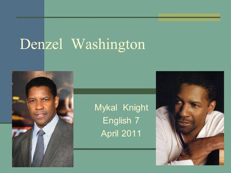 Denzel Washington Mykal Knight English 7 April 2011.