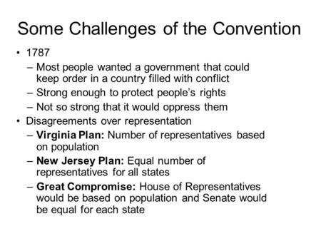 Some Challenges of the Convention 1787 –Most people wanted a government that could keep order in a country filled with conflict –Strong enough to protect.