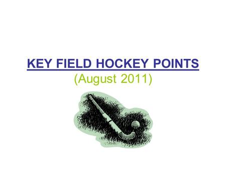 KEY FIELD HOCKEY POINTS (August 2011). GAME PLAN SAFETY FAIRNESSJUSTICE Look at the field Look at the weather conditions Look where to help partner through.