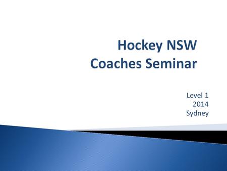 Level 1 2014 Sydney. Coaching Hockey is not an exact science  Half science, half art  Technique alters with body type and individual differences. 