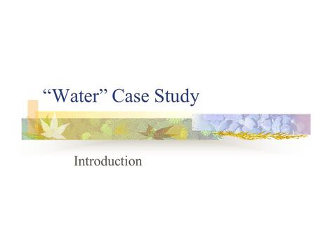 “Water” Case Study Introduction. How much water, where? IF: 100ml of water represents all the water on the earth everywhere… Then 96.5ml of water would.