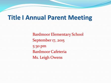 Title I Annual Parent Meeting Bardmoor Elementary School September 17, 2015 5:30 pm Bardmoor Cafeteria Ms. Leigh Owens.
