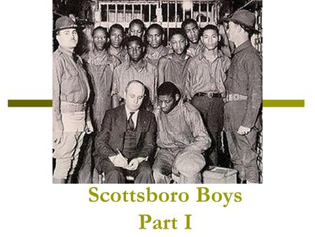 Scottsboro Boys Part I. 1931-- Alabama  Some boys (black and white) hitched a ride on a train. They were looking for work.  A fight broke out and the.