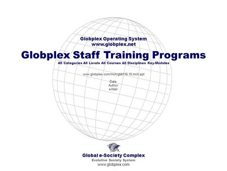 Global e-Society Complex Evolutive Society System www.globplex.com Globplex Operating System www.globplex.net Globplex Staff Training Programs All Categories.