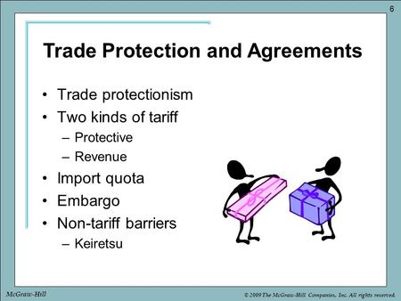 © 2009 The McGraw-Hill Companies, Inc. All rights reserved. 6 McGraw-Hill Trade protectionism Two kinds of tariff –Protective –Revenue Import quota Embargo.
