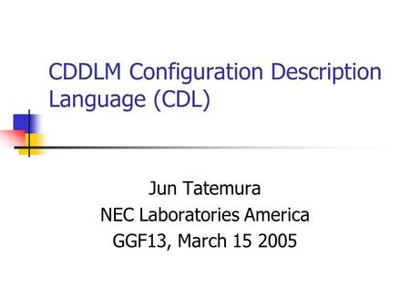 CDDLM Configuration Description Language (CDL) Jun Tatemura NEC Laboratories America GGF13, March 15 2005.