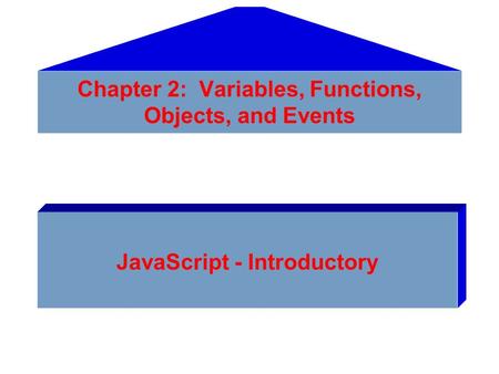 Chapter 2: Variables, Functions, Objects, and Events JavaScript - Introductory.