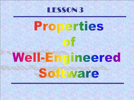 LESSON 3. Properties of Well-Engineered Software The attributes or properties of a software product are characteristics displayed by the product once.