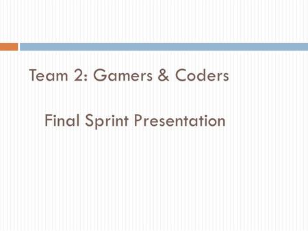Team 2: Gamers & Coders Final Sprint Presentation.