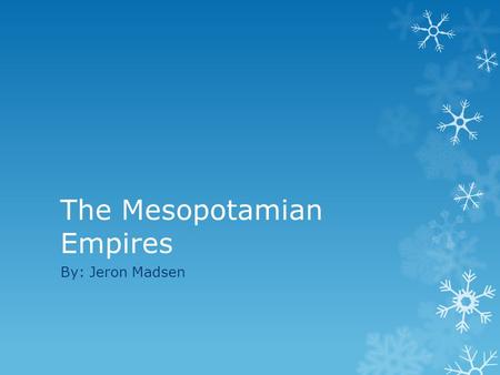 The Mesopotamian Empires By: Jeron Madsen. The Sumerian Empire  One of the worlds first civilizations formed in the southern part of Mesopotamia.  In.