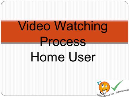 Video Watching Process Home User. Scope of Work View the link which will be given in your login ID and Password for 60 Second. Just click and Enjoy the.