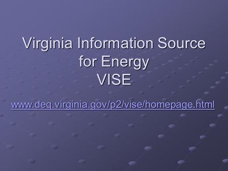 Virginia Information Source for Energy VISE www.deq.virginia.gov/p2/vise/homepage.html.
