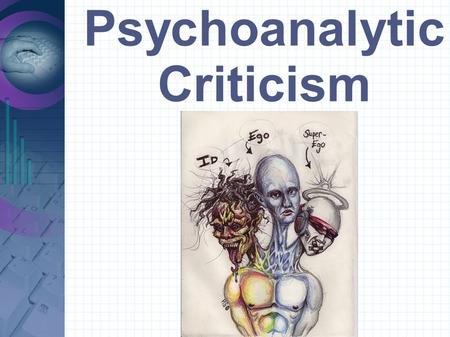 Psychoanalytic Criticism. Psychoanalysis Focuses on the subconscious mind Explores repressed wishes and fantasies.