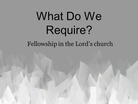 What Do We Require? Fellowship in the Lord’s church.