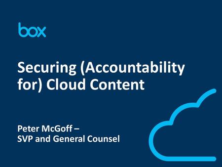 1 1 Securing (Accountability for) Cloud Content Peter McGoff – SVP and General Counsel.