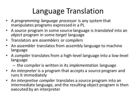 Language Translation A programming language processor is any system that manipulates programs expressed in a PL A source program in some source language.