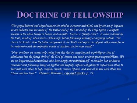 1 D OCTRINE OF FELLOWSHIP “The gospel believed and obeyed restores the mind to a oneness with God, and by the act of baptism we are inducted into the name.