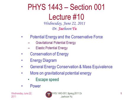 Wednesday, June 22, 2011 PHYS 1443-001, Spring 2011 Dr. Jaehoon Yu 1 PHYS 1443 – Section 001 Lecture #10 Wednesday, June 22, 2011 Dr. Jaehoon Yu Potential.