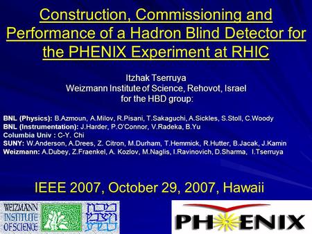 Itzhak Tserruya IEEE 2007, October 29, 2007, Hawaii Itzhak Tserruya Weizmann Institute of Science, Rehovot, Israel for the HBD group: for the HBD group:
