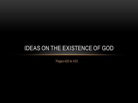 Pages 420 to 433 IDEAS ON THE EXISTENCE OF GOD. PHILOSOPHIC REASONING ABOUT GOD There is value in discussing God’s existence Three basic positions: Teleological.