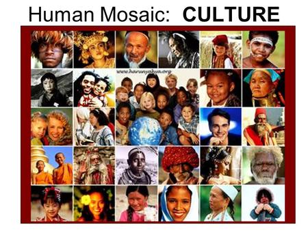 Human Mosaic: CULTURE. I. Culture – total knowledge, attitude and behaviors shared by and passed on by members of a group (a groups way of life) A. Culture.
