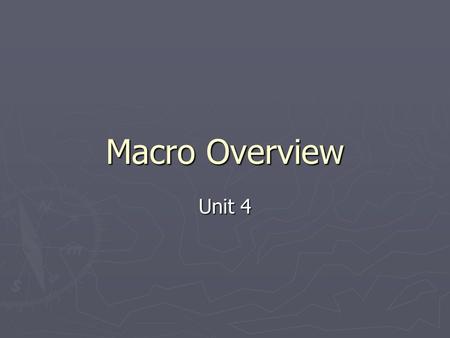 Macro Overview Unit 4. What it is? ► Remember: Macroeconomics is the part of economics that looks at the behavior of the whole economy collectively, rather.