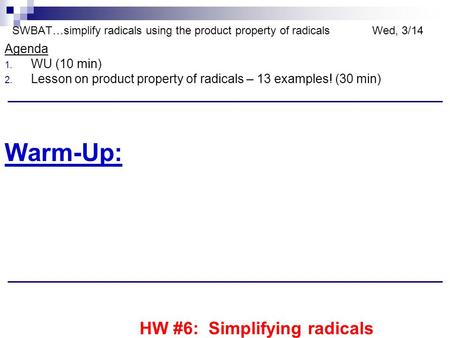 SWBAT…simplify radicals using the product property of radicalsWed, 3/14 Agenda 1. WU (10 min) 2. Lesson on product property of radicals – 13 examples!