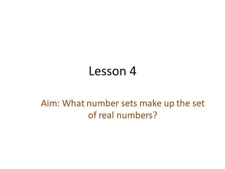 Lesson 4 Aim: What number sets make up the set of real numbers?