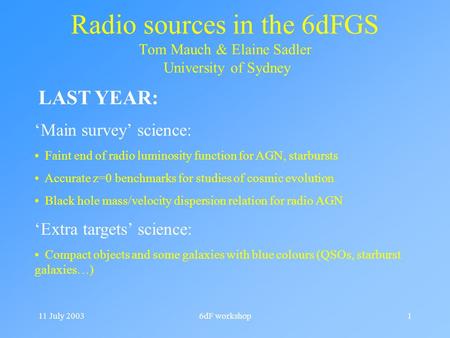 11 July 20036dF workshop1 Radio sources in the 6dFGS Tom Mauch & Elaine Sadler University of Sydney ‘Main survey’ science: Faint end of radio luminosity.