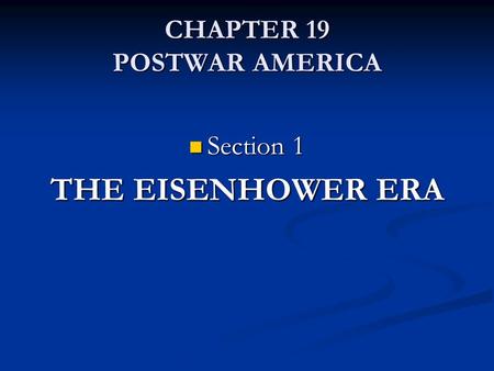 CHAPTER 19 POSTWAR AMERICA Section 1 Section 1 THE EISENHOWER ERA.