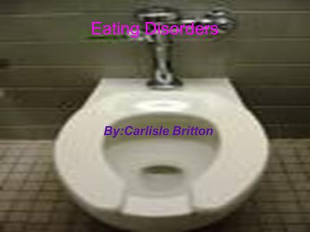 Eating Disorders By:Carlisle Britton. For my world issues project I chose the topic of Eating Disorders. I chose this topic because eating disorders can.