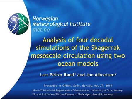 Analysis of four decadal simulations of the Skagerrak mesoscale circulation using two ocean models Lars Petter Røed 1 and Jon Albretsen 2 Presented at.
