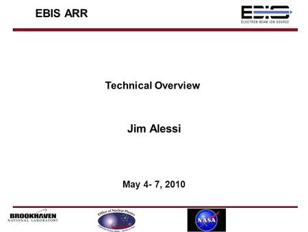 EBIS ARR Jim Alessi May 4- 7, 2010 Technical Overview.