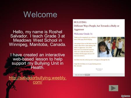 Welcome Hello, my name is Roshel Salvador. I teach Grade 3 at Meadows West School in Winnipeg, Manitoba, Canada. I have created an interactive web-based.