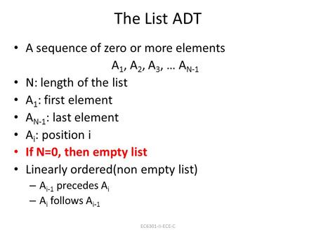 The List ADT A sequence of zero or more elements A 1, A 2, A 3, … A N-1 N: length of the list A 1 : first element A N-1 : last element A i : position i.