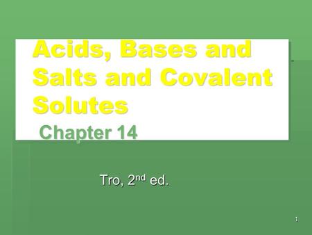 1 Acids, Bases and Salts and Covalent Solutes Chapter 14 Tro, 2 nd ed.