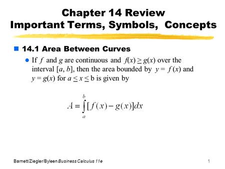 Barnett/Ziegler/Byleen Business Calculus 11e1 Chapter 14 Review Important Terms, Symbols, Concepts 14.1 Area Between Curves If f and g are continuous and.