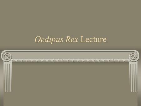 Oedipus Rex Lecture.