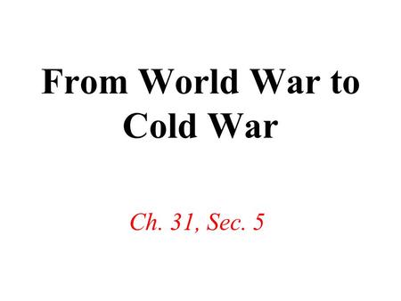 From World War to Cold War Ch. 31, Sec. 5. Aftermath of World War II Holocaust horrors uncovered United Nations (UN) formed Breakup of wartime alliances.