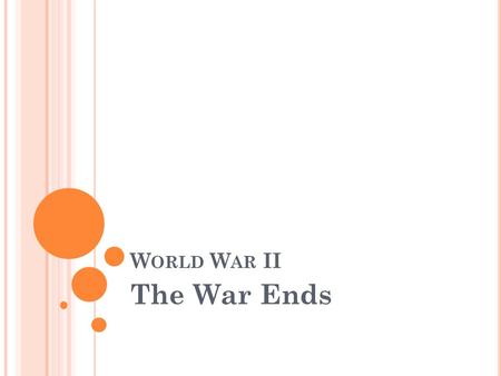 W ORLD W AR II The War Ends. A FTERMATH OF THE W AR The long war was finally over Well before the war ended, President Roosevelt had begun to think.