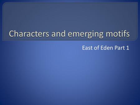 East of Eden Part 1.  Six methods of characterization  You should six headings for taking notes today  Label your notes “Methods of Characterization”