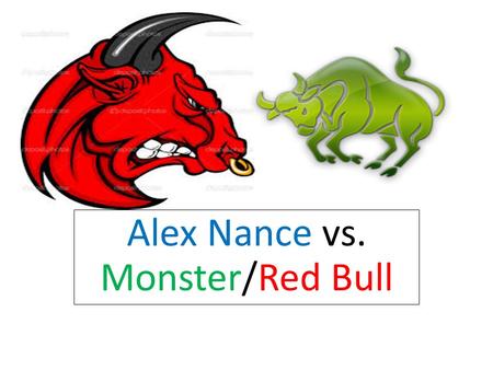 Alex Nance vs. Monster/Red Bull. What is Monster? Monster is an Energy drink that wakes you up and makes you feel energetic. It makes you feel really.