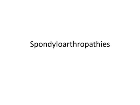Spondyloarthropathies. Introduction Spondyloarthropathy (Spondloarthritis) – Term for a group of chronic diseases – Affecting the joints of the spine.