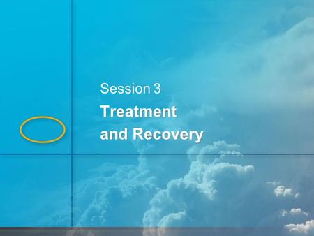 1 Session 3 Treatment and Recovery Treatment and Recovery.