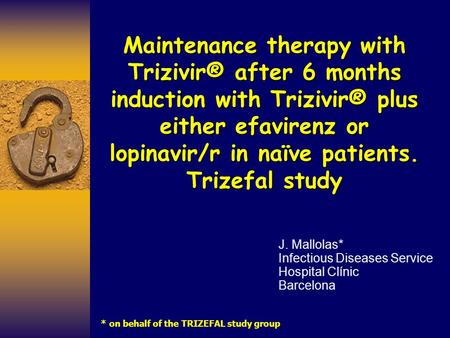 Maintenance therapy with Trizivir® after 6 months induction with Trizivir® plus either efavirenz or lopinavir/r in naïve patients. Trizefal study J. Mallolas*