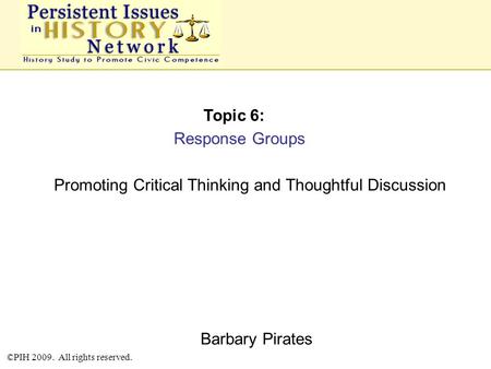 Topic 6: Response Groups Promoting Critical Thinking and Thoughtful Discussion Barbary Pirates ©PIH 2009. All rights reserved.
