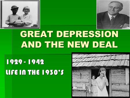 GREAT DEPRESSION AND THE NEW DEAL 1929 - 1942 LIFE IN THE 1930’S.