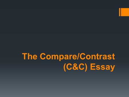 The Compare/Contrast (C&C) Essay