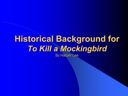 Historical Background for To Kill a Mockingbird By Harper Lee.