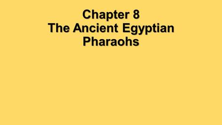 Chapter 8 The Ancient Egyptian Pharaohs. What did the pharaohs of ancient Egypt accomplish, and how did they do it?
